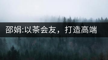 邵娟:以茶會(huì)友，打造高端雅趣會(huì)所