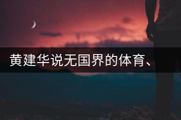 黃建華說(shuō)無(wú)國(guó)界的體育、音樂(lè)和茶