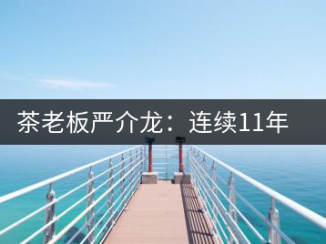 茶老板嚴(yán)介龍：連續(xù)11年上門給工人拜年