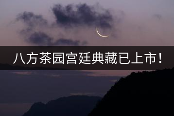 八方茶園宮廷典藏已上市！