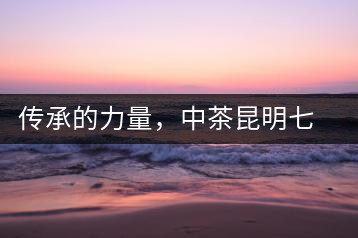 傳承的力量，中茶昆明七子鐵餅（生茶）即將上市