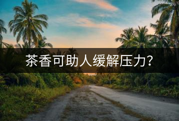 茶香可助人緩解壓力？