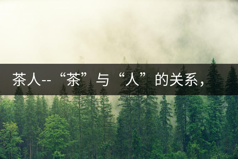 茶人--“茶”與“人”的關(guān)系，茶人與茶人精神茶人——“茶”與“人”的關(guān)系，茶人與茶人精神