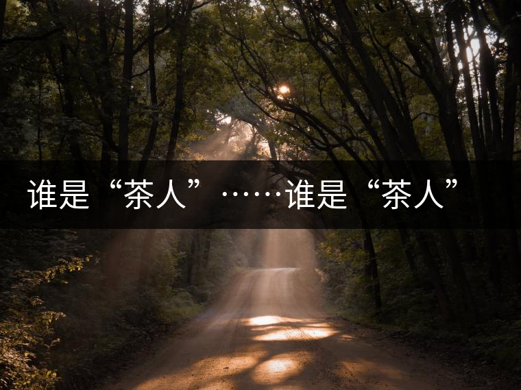 誰是“茶人”……誰是“茶人”……