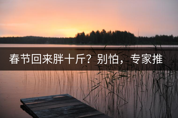 春節(jié)回來胖十斤？別怕，專家推薦一款茶，利尿減肥效果好！