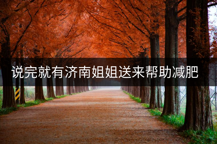 說完就有濟(jì)南姐姐送來幫助減肥的茶張?jiān)评椎哪蟹壅f要開始減肥了，說完就有濟(jì)南姐姐送來幫助減肥的茶