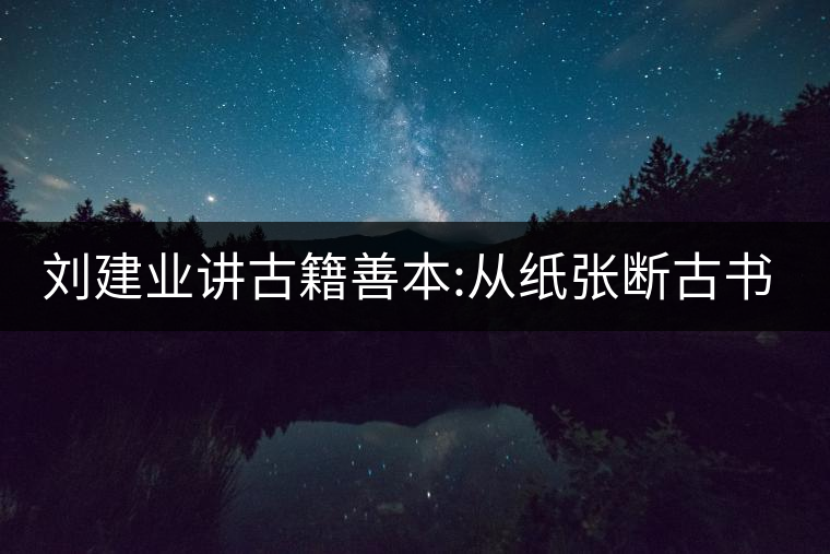 劉建業(yè)講古籍善本:從紙張斷古書的年代，綿紙與麻紙你...劉建業(yè)講古籍善本：從紙張斷古書的年代，綿紙與麻紙你會(huì)區(qū)分嗎？