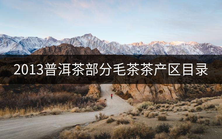 2013普洱茶部分毛茶茶產(chǎn)區(qū)目錄