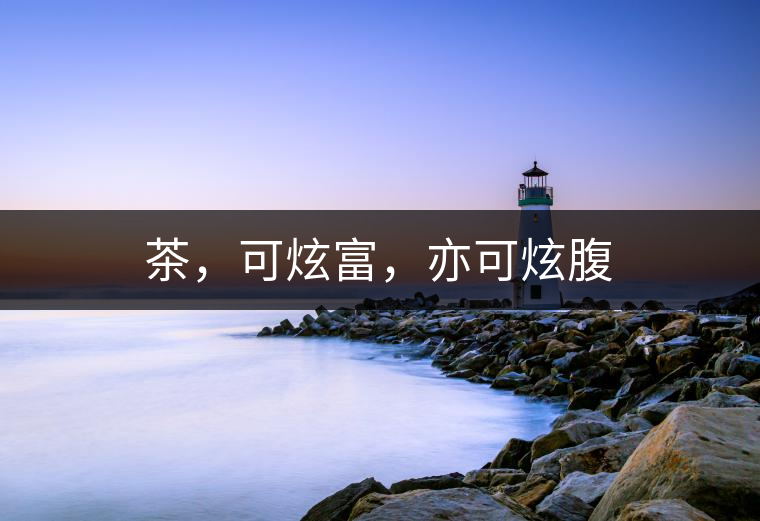 茶，可炫富，亦可炫腹