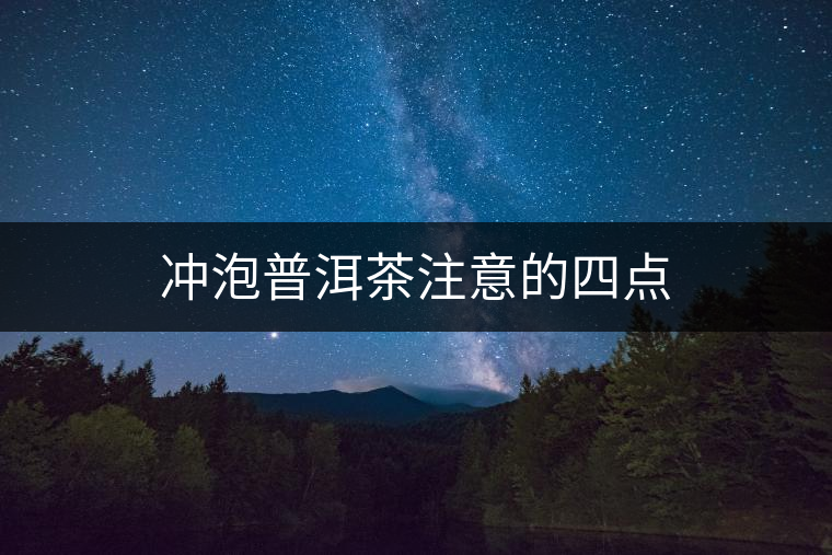 沖泡普洱茶注意的四點(diǎn)