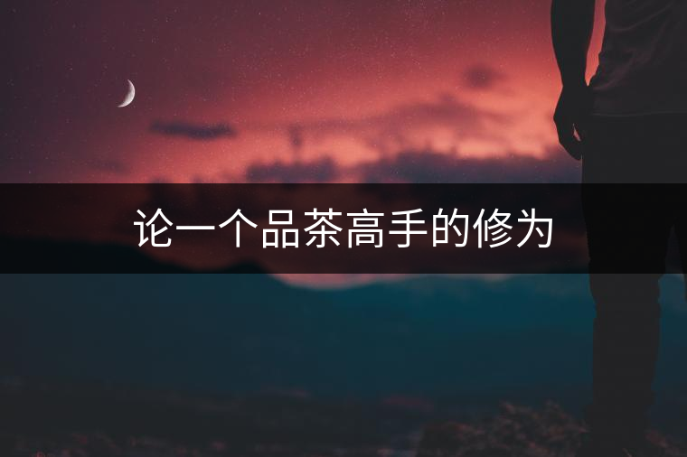 論一個品茶高手的修為