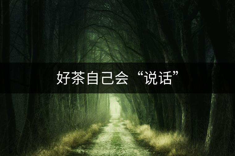 好茶自己會(huì)“說(shuō)話” 好茶自己會(huì)“說(shuō)話”
