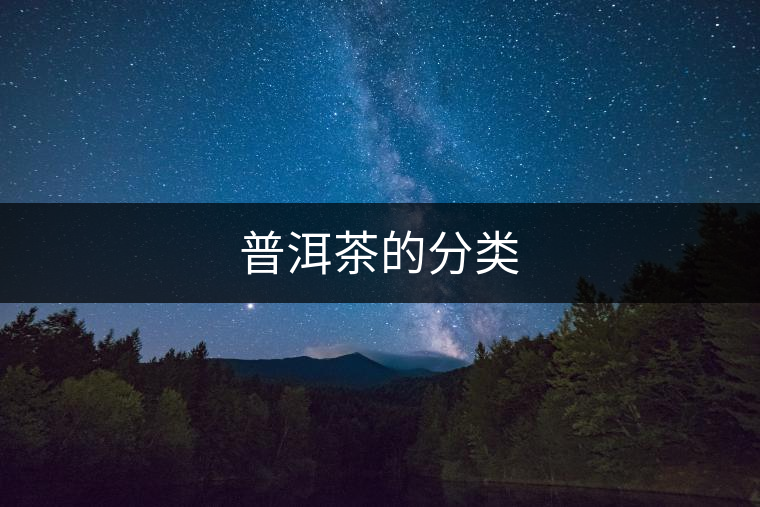 普洱茶的分類(lèi) 普洱茶的分類(lèi)