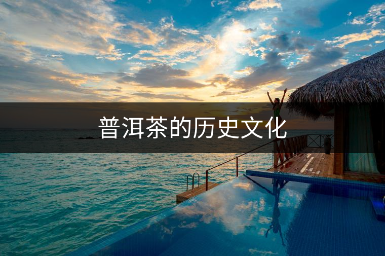 普洱茶的歷史文化 普洱茶的歷史文化