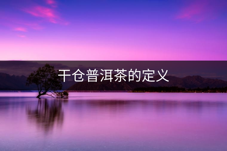 干倉普洱茶的定義 干倉普洱茶的定義