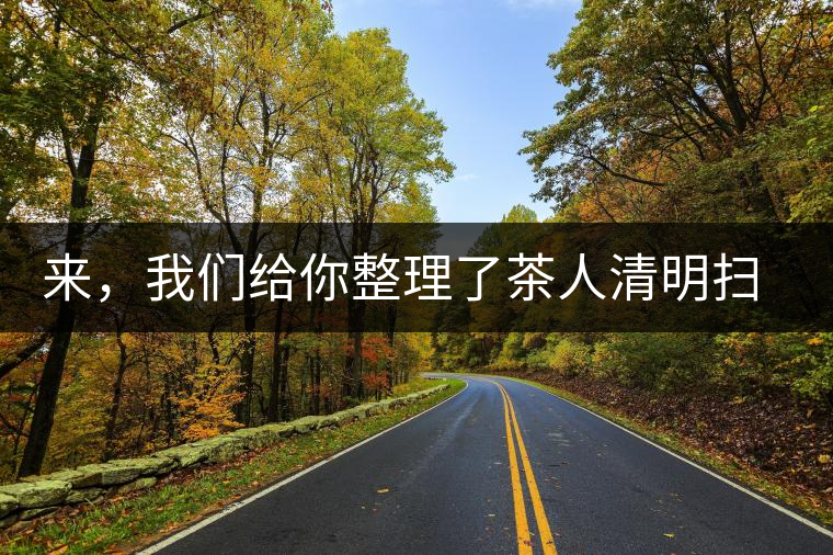 來，我們給你整理了茶人清明掃墓指南