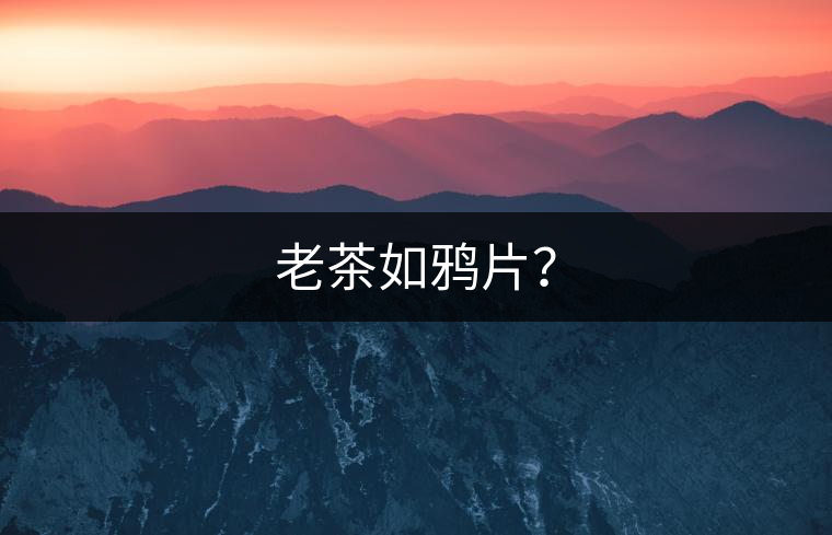 老茶如鴉片？