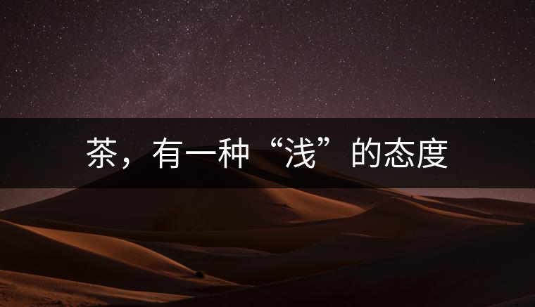 茶，有一種“淺”的態(tài)度