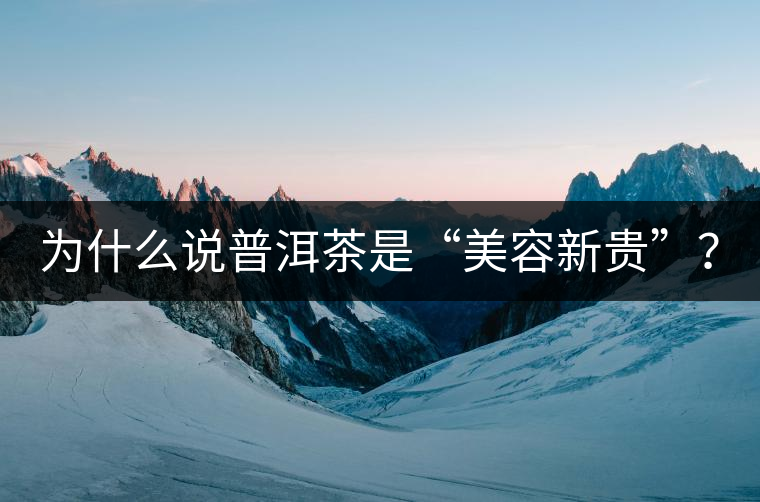 為什么說普洱茶是“美容新貴”？