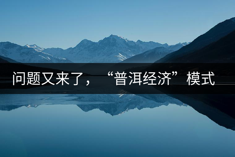 問題又來了，“普洱經(jīng)濟(jì)”模式哪家強(qiáng)？
