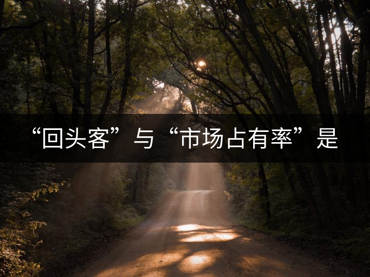 “回頭客”與“市場占有率”是茶企試金石
