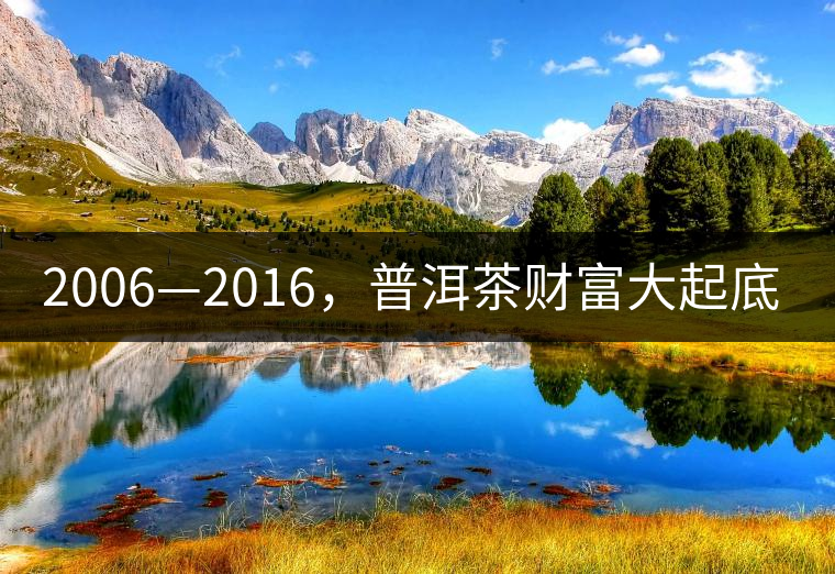 2006—2016，普洱茶財富大起底（下）