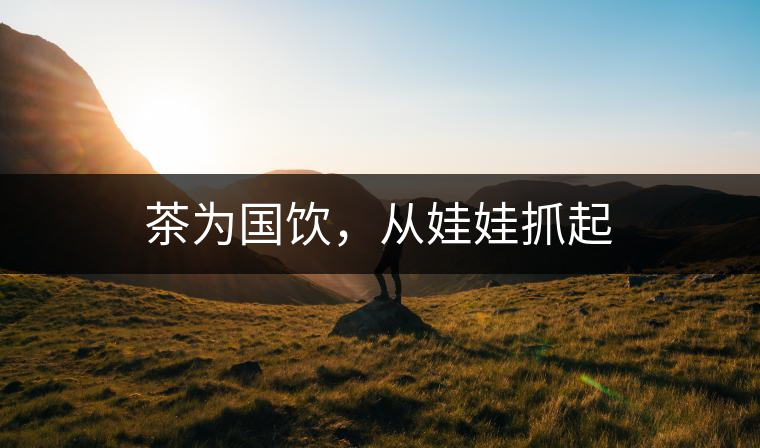 茶為國飲，從娃娃抓起