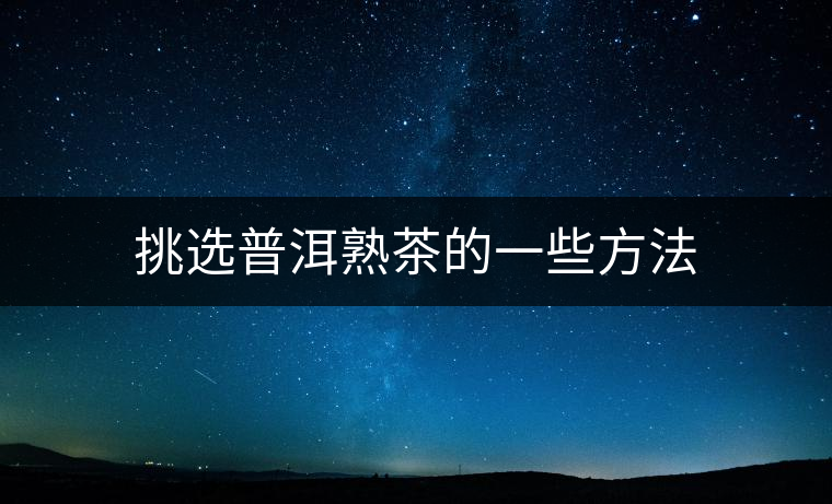 挑選普洱熟茶的一些方法