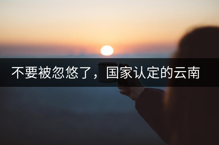 不要被忽悠了，國家認(rèn)定的云南普洱茶只有這5種