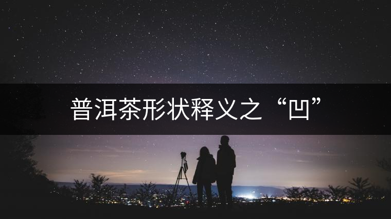 普洱茶形狀釋義之“凹”