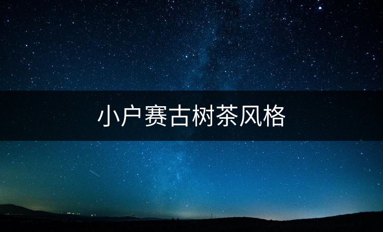 小戶(hù)賽古樹(shù)茶風(fēng)格