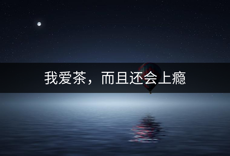 我愛茶，而且還會(huì)上癮