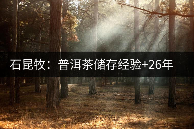 石昆牧:普洱茶儲存經(jīng)驗+26年個人收藏陳化心得(權(quán)威版) 石昆牧:普洱茶儲存經(jīng)驗+26年個人收藏陳化心得(權(quán)威版)