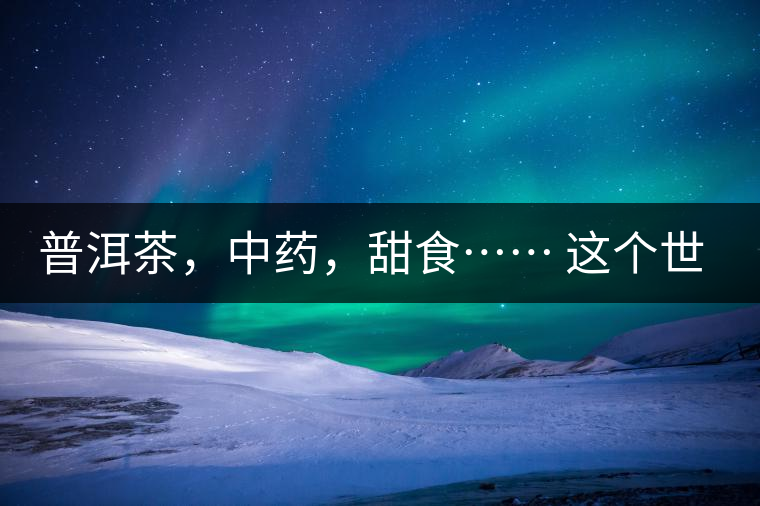 普洱茶，中藥，甜食…… 這個世界上還有什么是和癌癥不相關的嗎？