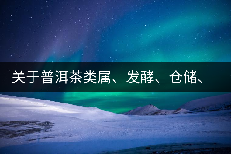 關(guān)于普洱茶類屬、發(fā)酵、倉儲、假茶和奸商的那點事兒