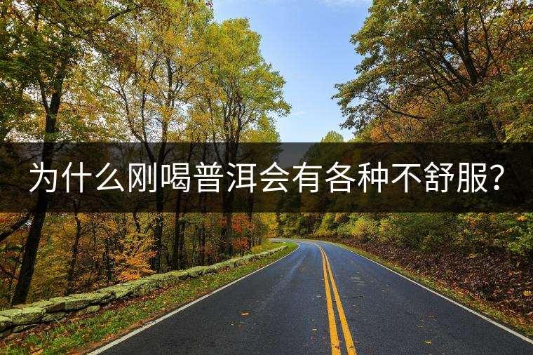 為什么剛喝普洱會(huì)有各種不舒服？