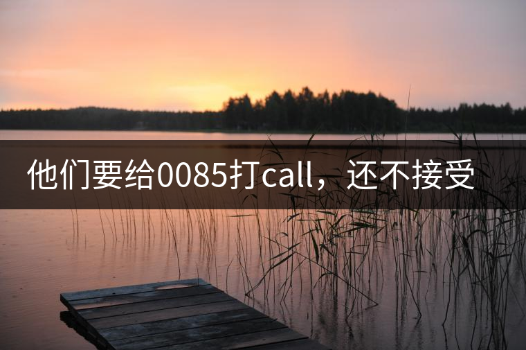 他們要給0085打call，還不接受反駁！