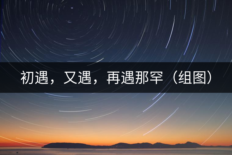 初遇，又遇，再遇那罕（組圖）