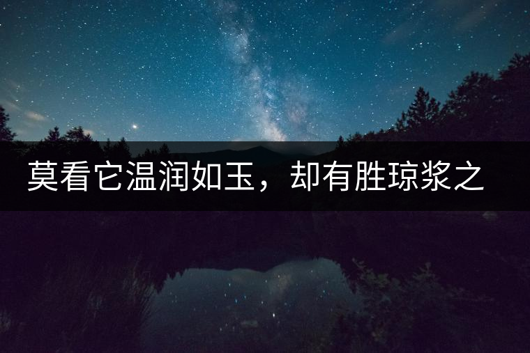 莫看它溫潤(rùn)如玉，卻有勝瓊漿之味