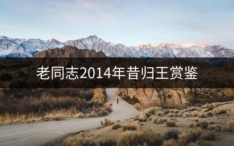 老同志2014年昔歸王賞鑒