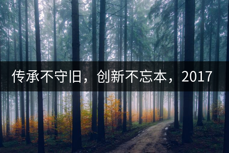 傳承不守舊，創(chuàng)新不忘本，2017年書劍號(hào)重磅來襲！