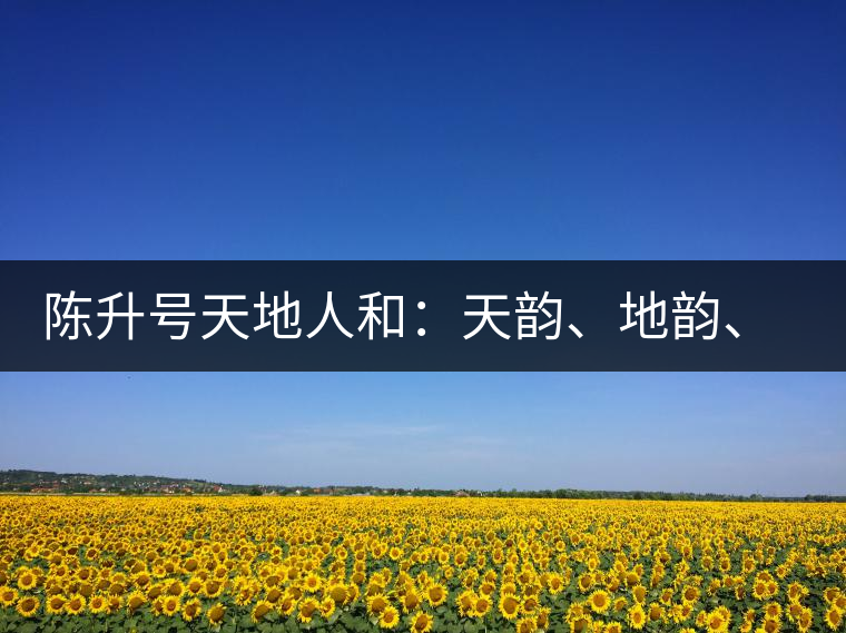 陳升號(hào)天地人和：天韻、地韻、人韻、和韻新品上市