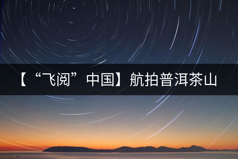 【“飛閱”中國】航拍普洱茶山櫻花盛開 感受花香、茶香交織