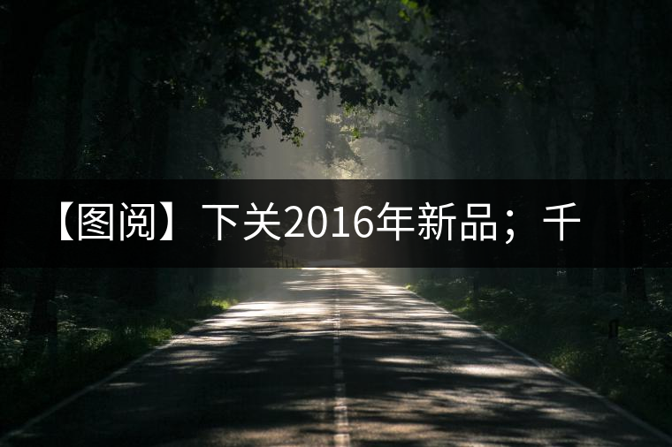 【圖閱】下關(guān)2016年新品；千家寨開(kāi)湯