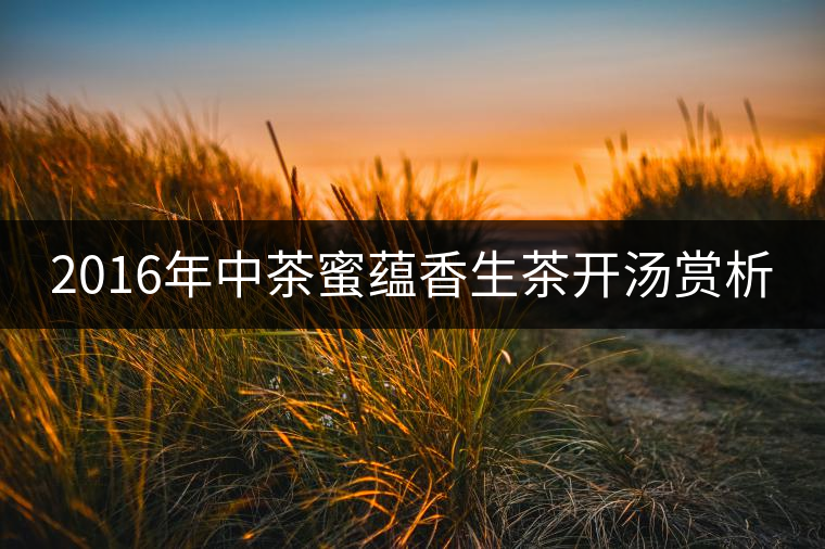 2016年中茶蜜蘊(yùn)香生茶開(kāi)湯賞析