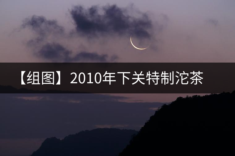【組圖】2010年下關特制沱茶開湯 【組圖】2010年下關特制沱茶開湯