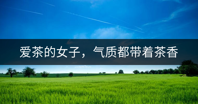 愛茶的女子，氣質(zhì)都帶著茶香