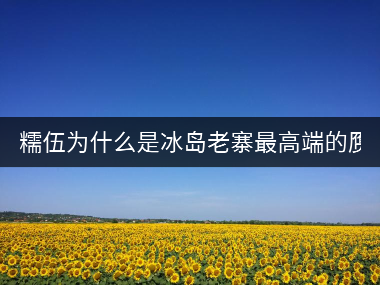 糯伍為什么是冰島老寨最高端的贗品！