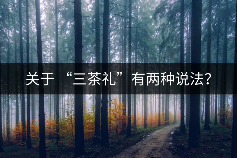 關(guān)于 “三茶禮”有兩種說法？