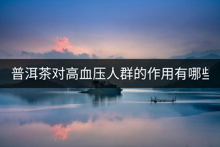 普洱茶對(duì)高血壓人群的作用有哪些？